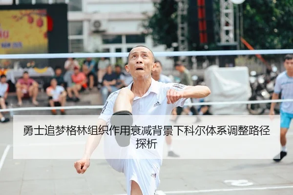 勇士追梦格林组织作用衰减背景下科尔体系调整路径探析
